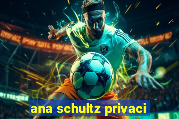 ana schultz privaci